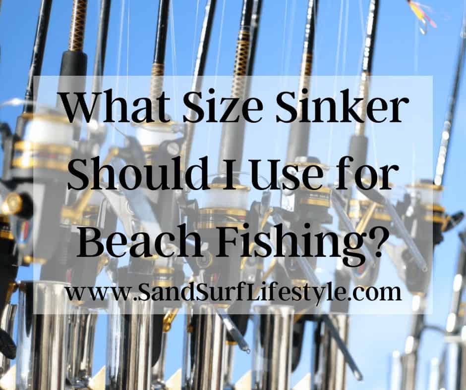 What Size Sinker Should I Use for Beach Fishing?