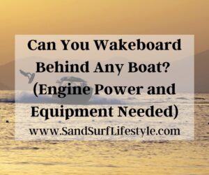 Can You Wakeboard Behind Any Boat? (Engine Power and Equipment Needed)