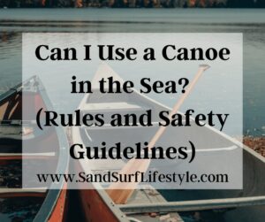 Can I Use a Canoe in the Sea? (Rules and Safety Guidelines)