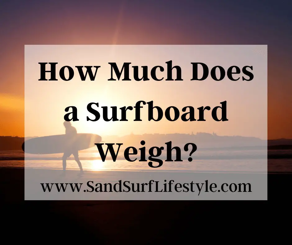 How Much Does a Surfboard Weigh? Sand Surf Lifestyle
