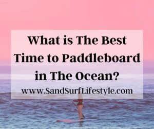 What is The Best Time to Paddleboard in The Ocean?