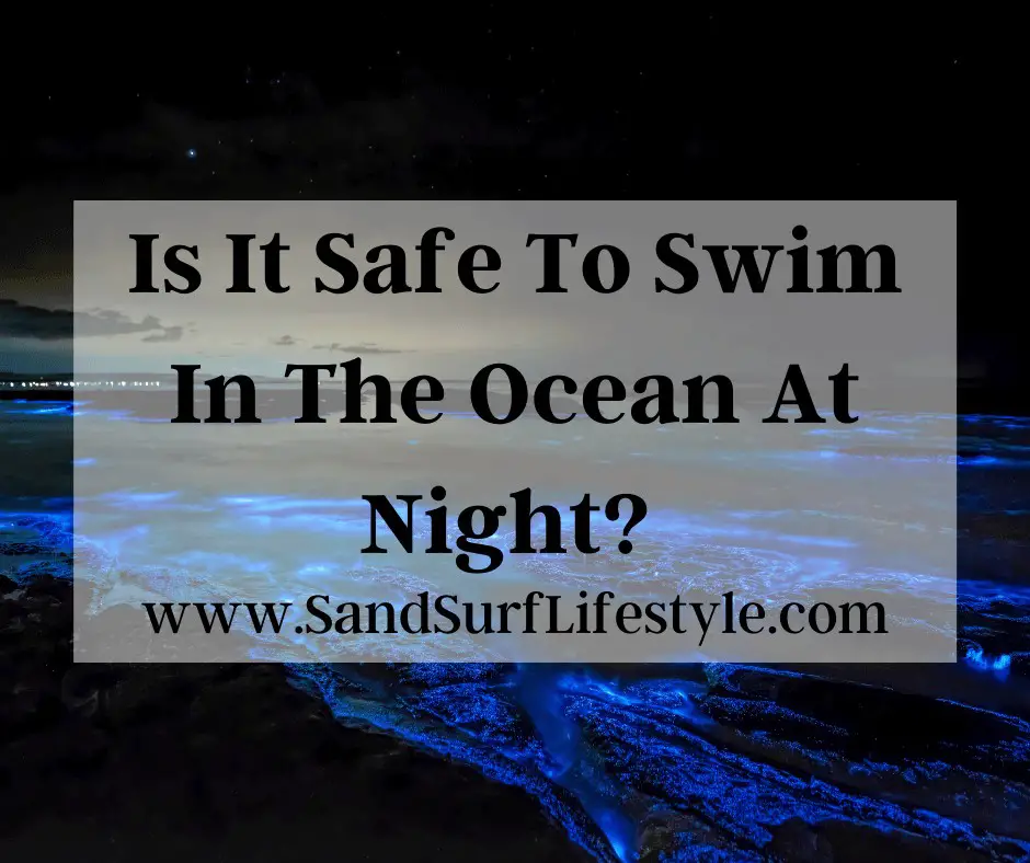 Is It Safe To Swim In The Ocean At Night? Sand Surf Lifestyle