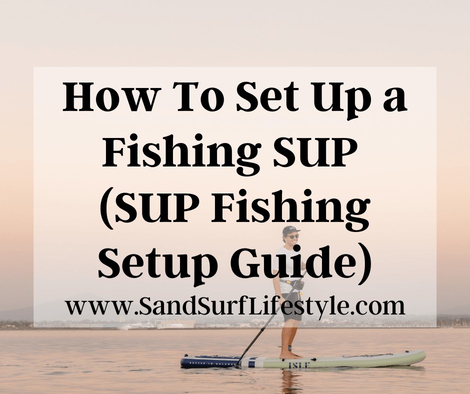 How To Set Up a Fishing SUP (SUP Fishing Setup Guide)