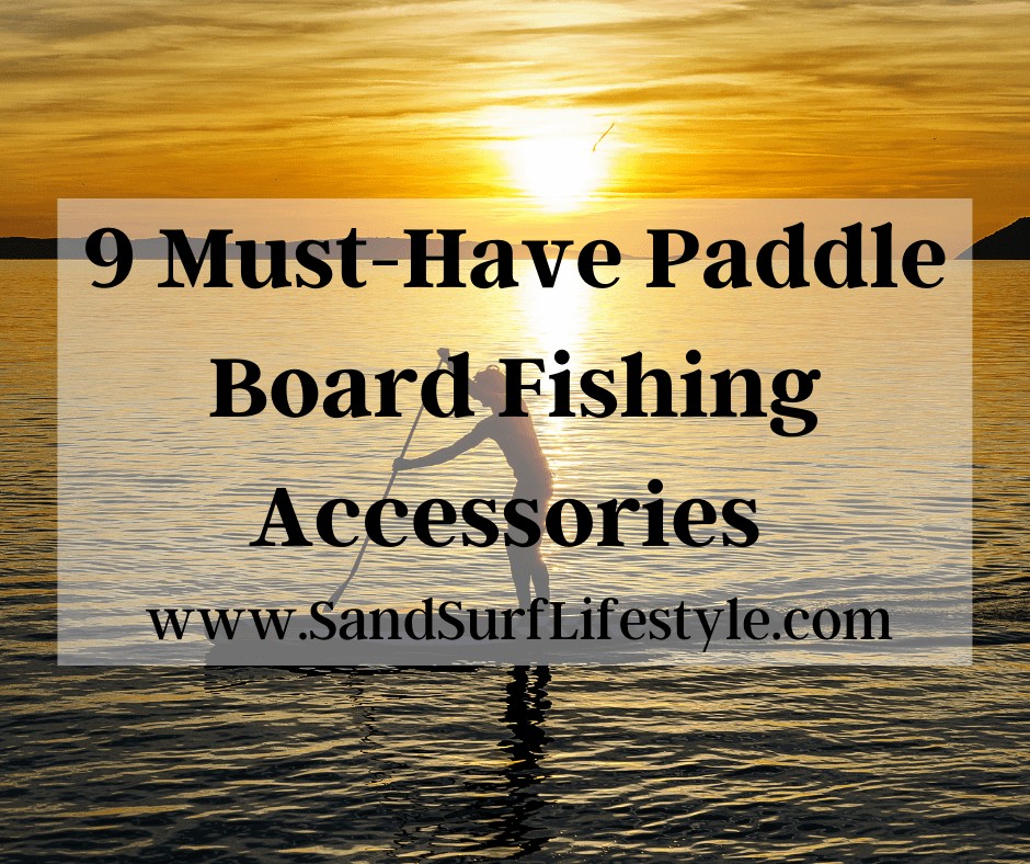 9 Must-Have Paddle Board Fishing Accessories 