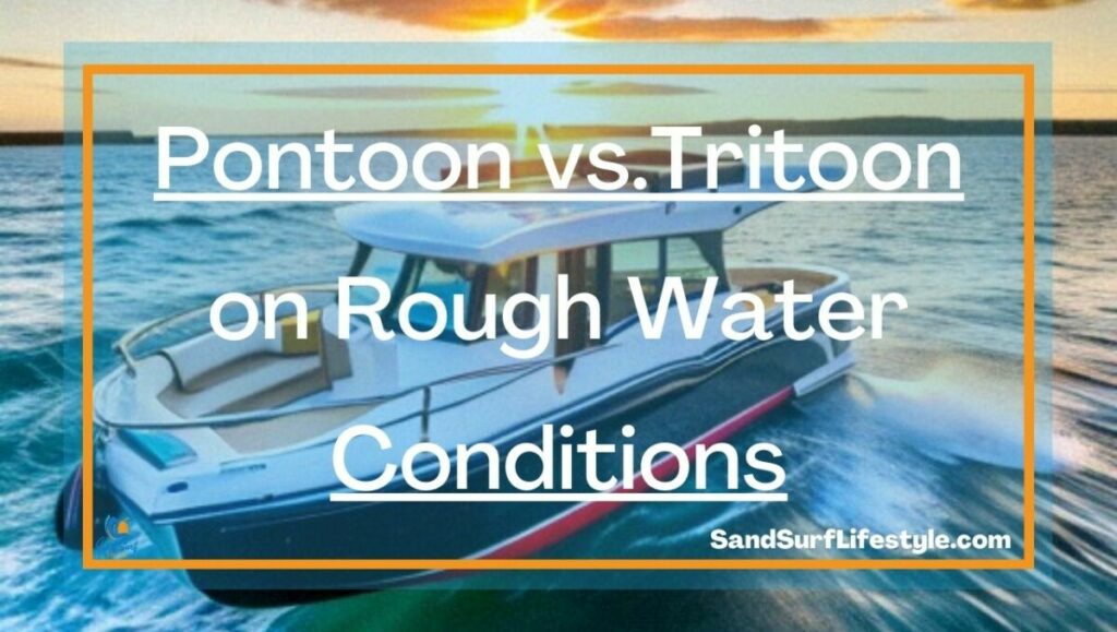 Pontoon vs.Tritoon on Rough Water Conditions Sand Surf Lifestyle