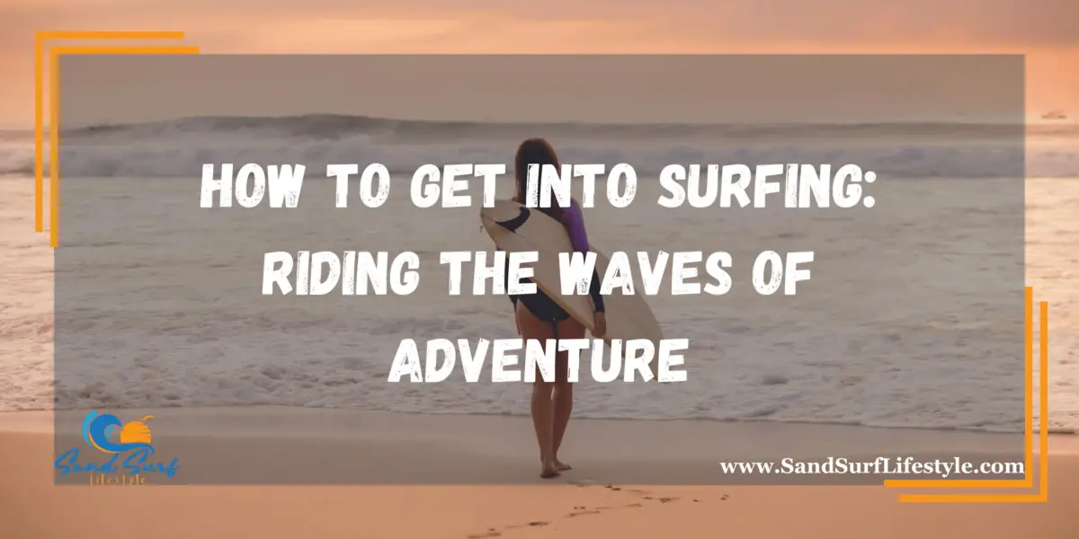 How to Get Into Surfing Sand Surf Lifestyle